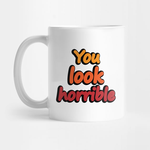 You Look Horrible - humorous quote by DinaShalash